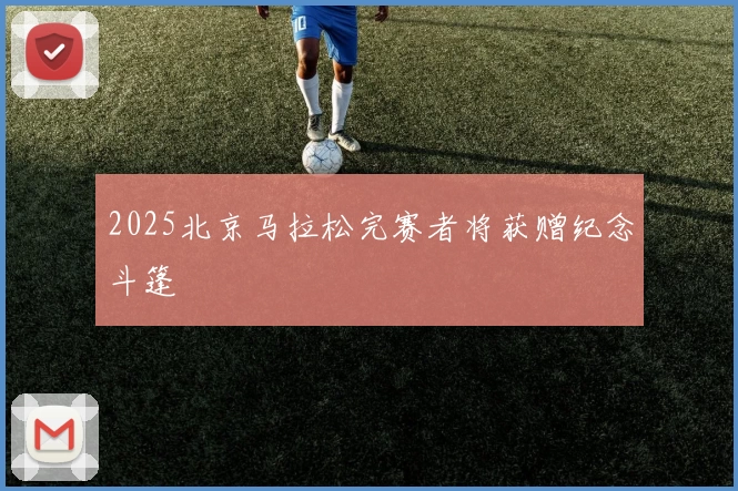 2025北京马拉松完赛者将获赠纪念斗篷