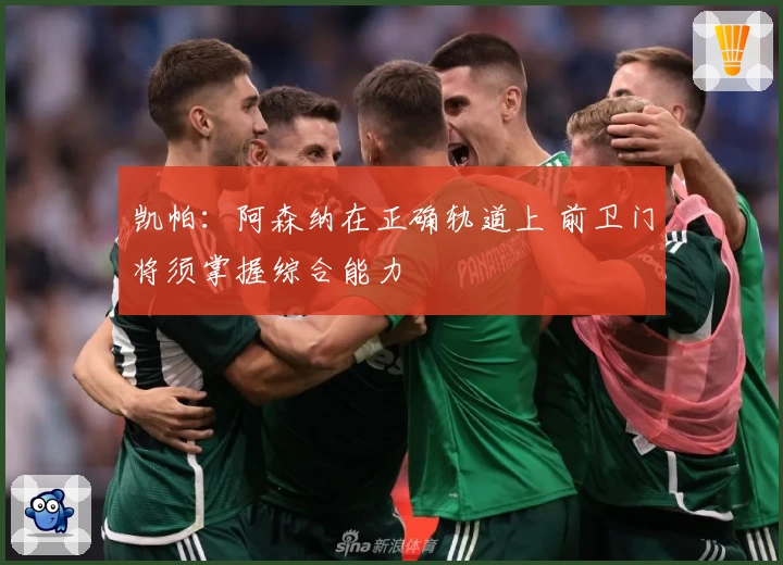 凯帕:阿森纳在正确轨道上 前卫门将须掌握综合能力