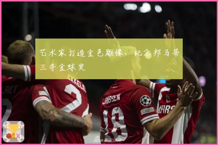 艺术家打造金色雕像，纪念邦马蒂三夺金球奖