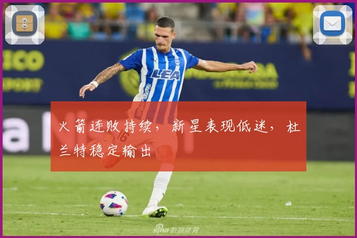 火箭连败持续，新星表现低迷，杜兰特稳定输出